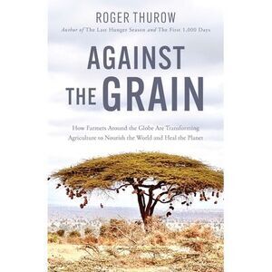 Against the Grain: How Farmers Around the Globe Are Transforming Agriculture to